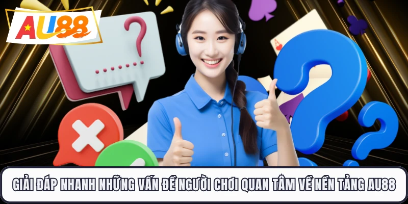 Giải đáp nhanh những vấn đề người chơi quan tâm về nền tảng AU88