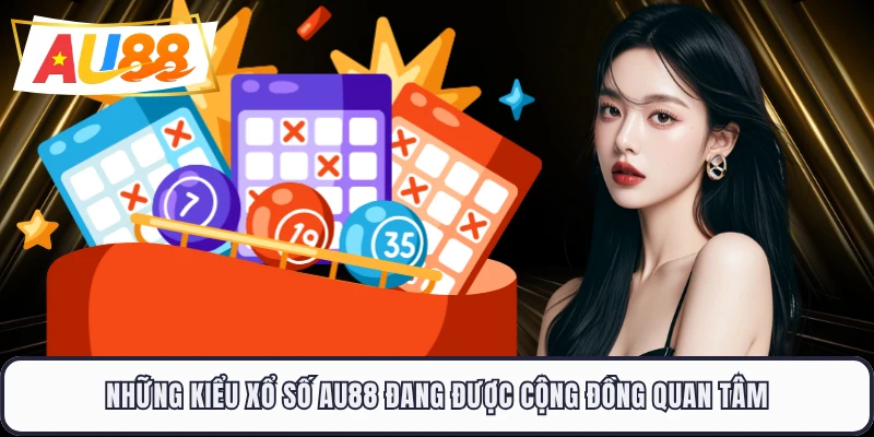 Những kiểu xổ số AU88 đang được cộng đồng quan tâm